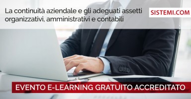 EVENTO E-LEARNING GRATUITO ACCREDITATO “La continuità aziendale e gli adeguati assetti organizzativi, amministrativi e contabili”